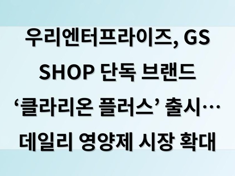 우리엔터프라이즈, GS SHOP 단독 브랜드 ‘클라리온 플러스’ 출시… 데일리 영양제 시장 확대